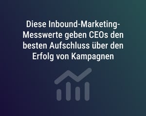 Diese Inbound-Marketing-Messwerte geben CEOs den besten Aufschluss über den Erfolg von Kampagnen