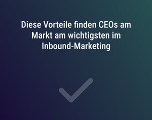 Diese Vorteile finden CEOs am Markt am wichtigsten im Inbound-Marketing