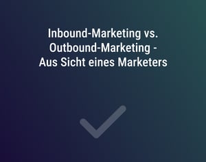 Inbound-Marketing vs. Outbound-Marketing - Aus Sicht eines Marketers