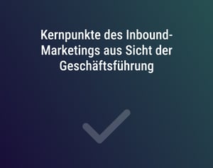 Kernpunkte des Inbound-Marketings aus Sicht der Geschäftsführung