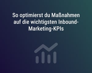 So optimierst du Maßnahmen auf die wichtigsten Inbound-Marketing-KPIs