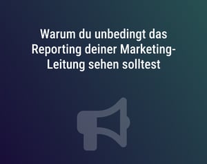 Warum du unbedingt das Reporting deiner Marketing-Leitung sehen solltest