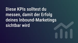 Diese KPIs solltest du messen, damit der Erfolg deines Inbound-Marketings sichtbar wird