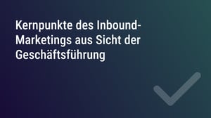 Kernpunkte des Inbound-Marketings aus Sicht der Geschäftsführung